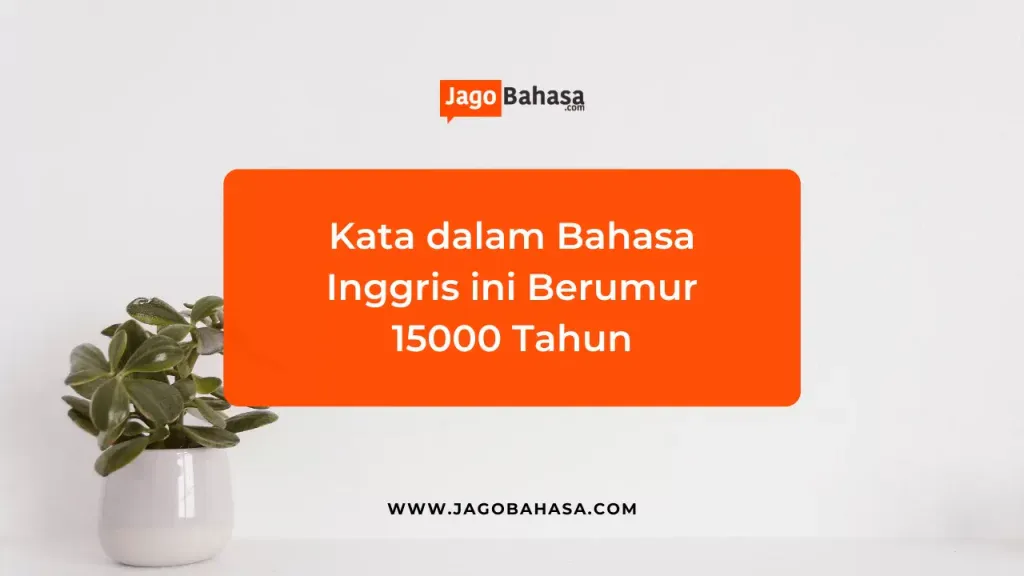 Kata dalam Bahasa Inggris ini Berumur 15000 Tahun