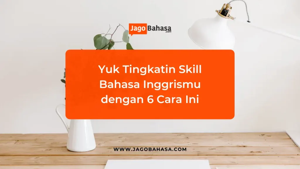 Yuk Tingkatin Skill Bahasa Inggrismu dengan 6 Cara ini!