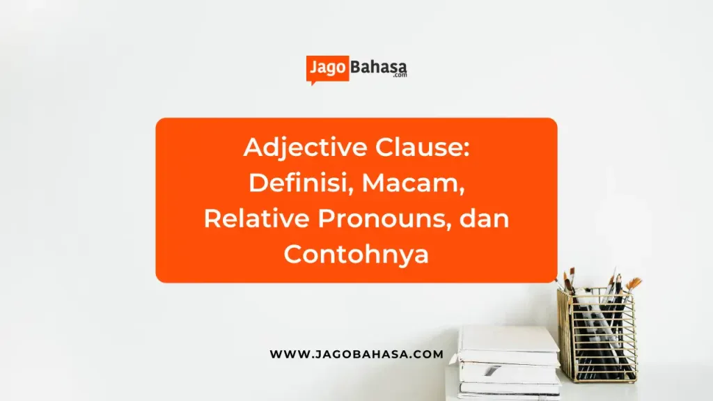 Adjective Clause_ Definisi, Macam, Relative Pronouns, dan Contohnya