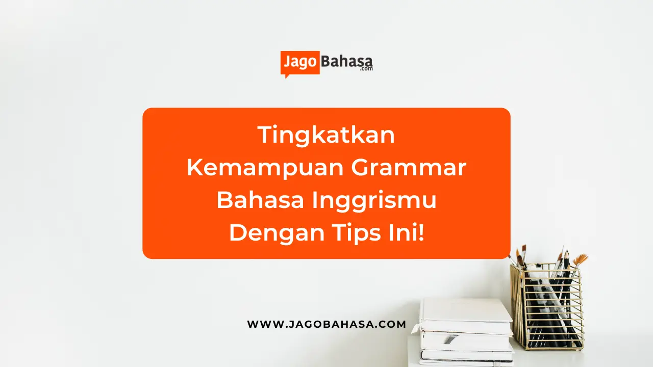 Tingkatkan Kemampuan Grammar Bahasa Inggrismu Dengan Tips Ini!