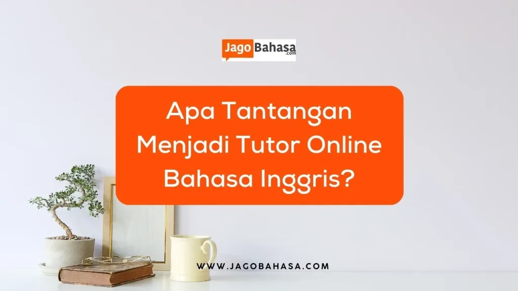 Apa Tantangan Menjadi Tutor Online Bahasa Inggris