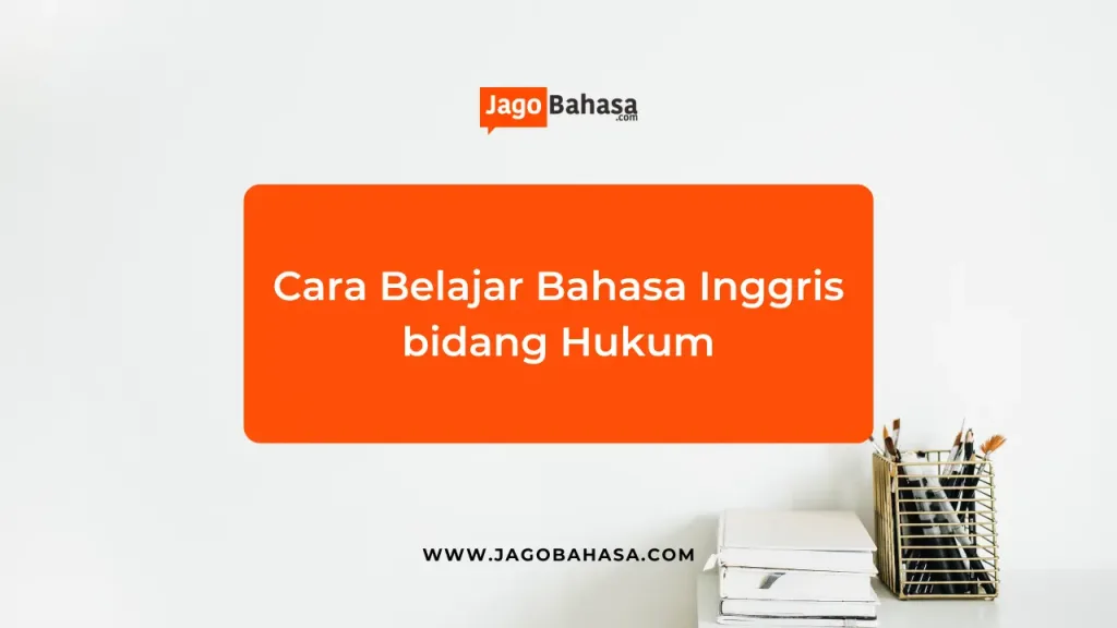 Cara Belajar Bahasa Inggris di bidang hukum sangat penting diketahui agar dapat menunjang karir maupun skill komunikasi