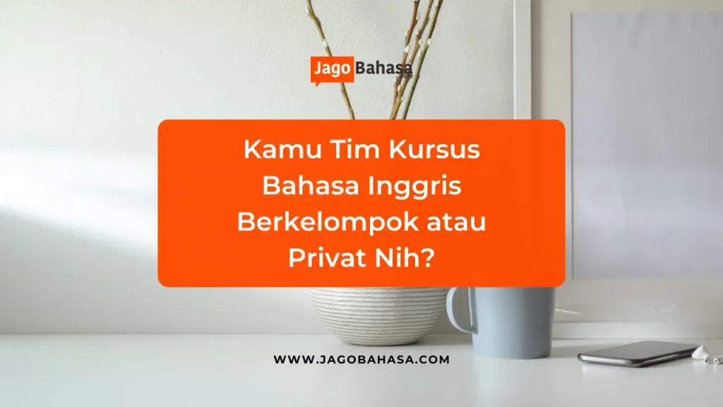 Kamu Tim Kursus Bahasa Inggris Berkelompok atau Privat Nih