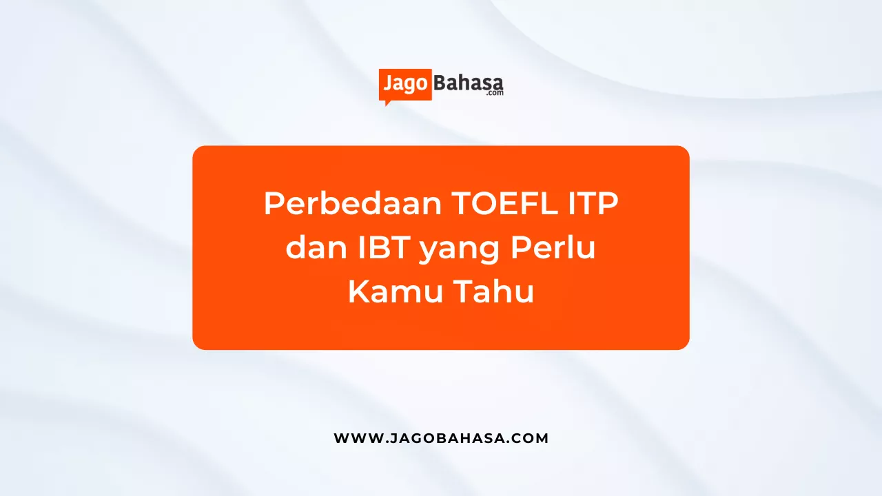 Perbedaan TOEFL ITP dan IBT yang Perlu Kamu Tahu