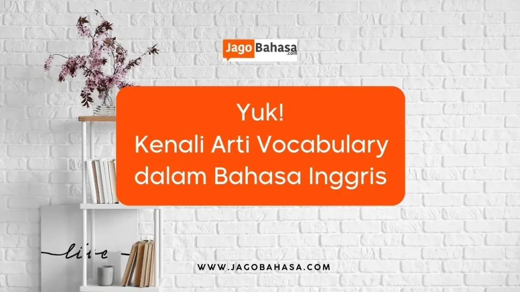 Yuk! Kenali Arti Vocabulary dalam Bahasa Inggris di Sini!